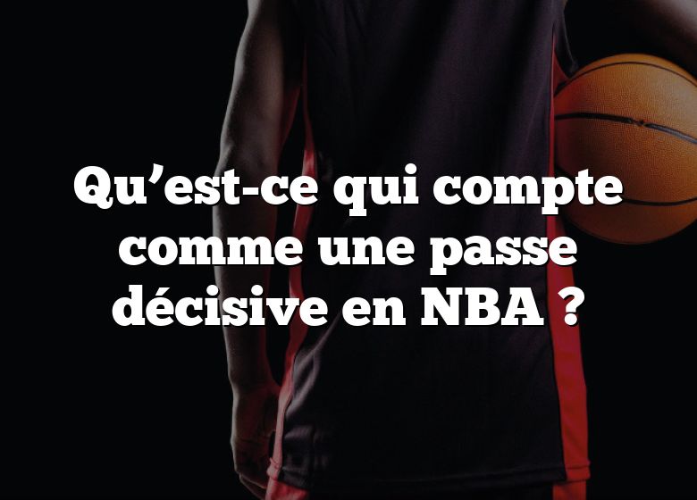 Qu’est-ce qui compte comme une passe décisive en NBA ?